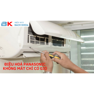 Điều hòa Panasonic không mát chỉ có gió